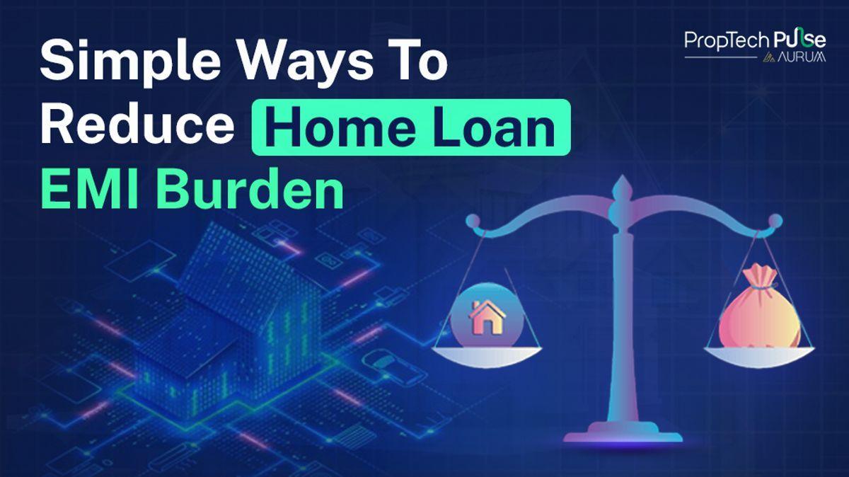 Simple Ways to Reduce Home Loan EMI Burden