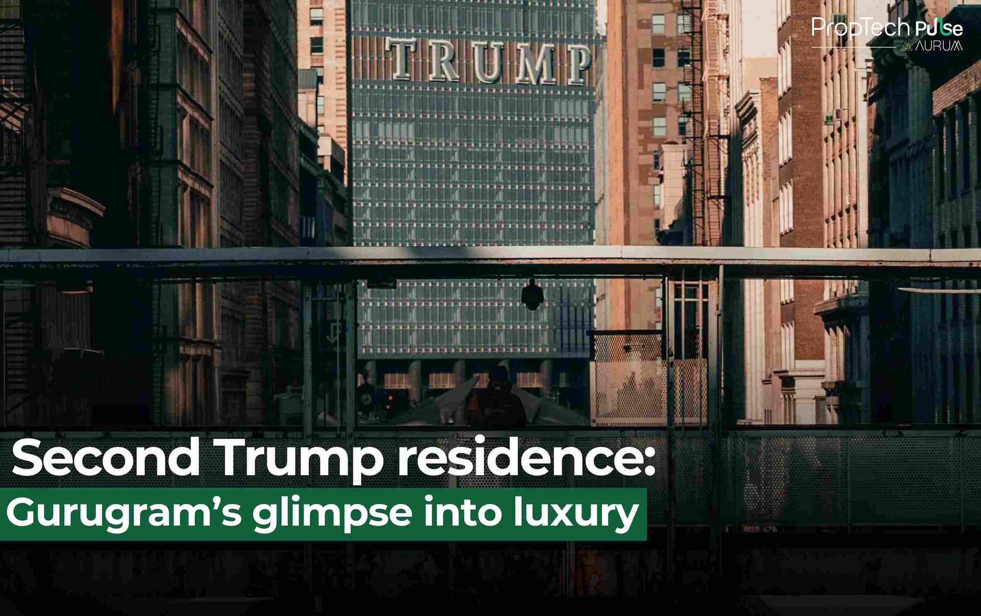 Gurugram Welcomes Second Trump Residences |  A Glimpse into Luxury Living​
