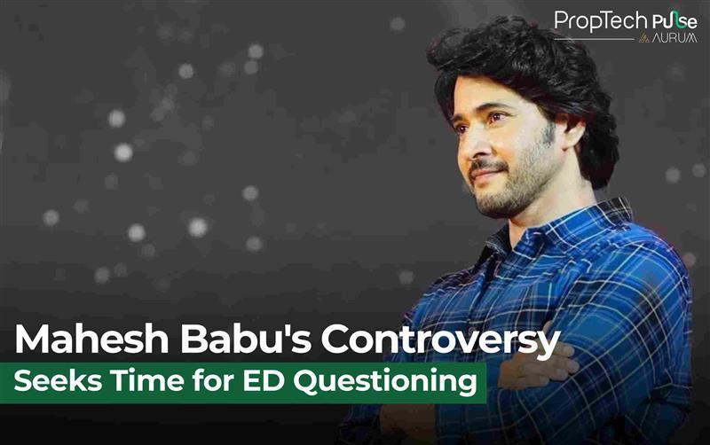 Real Estate Fraud: Mahesh Babu Seeks Time for ED Inquiry in Realty Firms’ Case