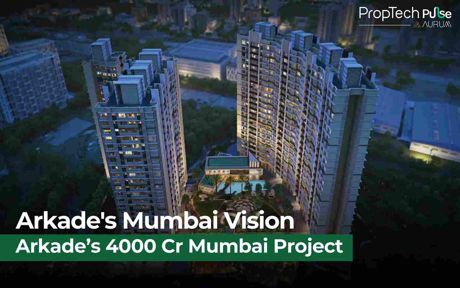 Arkade Developers Unveils Rs 4000 Crore Mumbai Project Portfolio