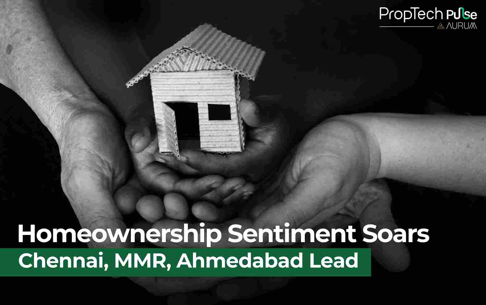 Homeownership Drives Indian Real Estate: Chennai, MMR, Ahmedabad Lead Sentiment