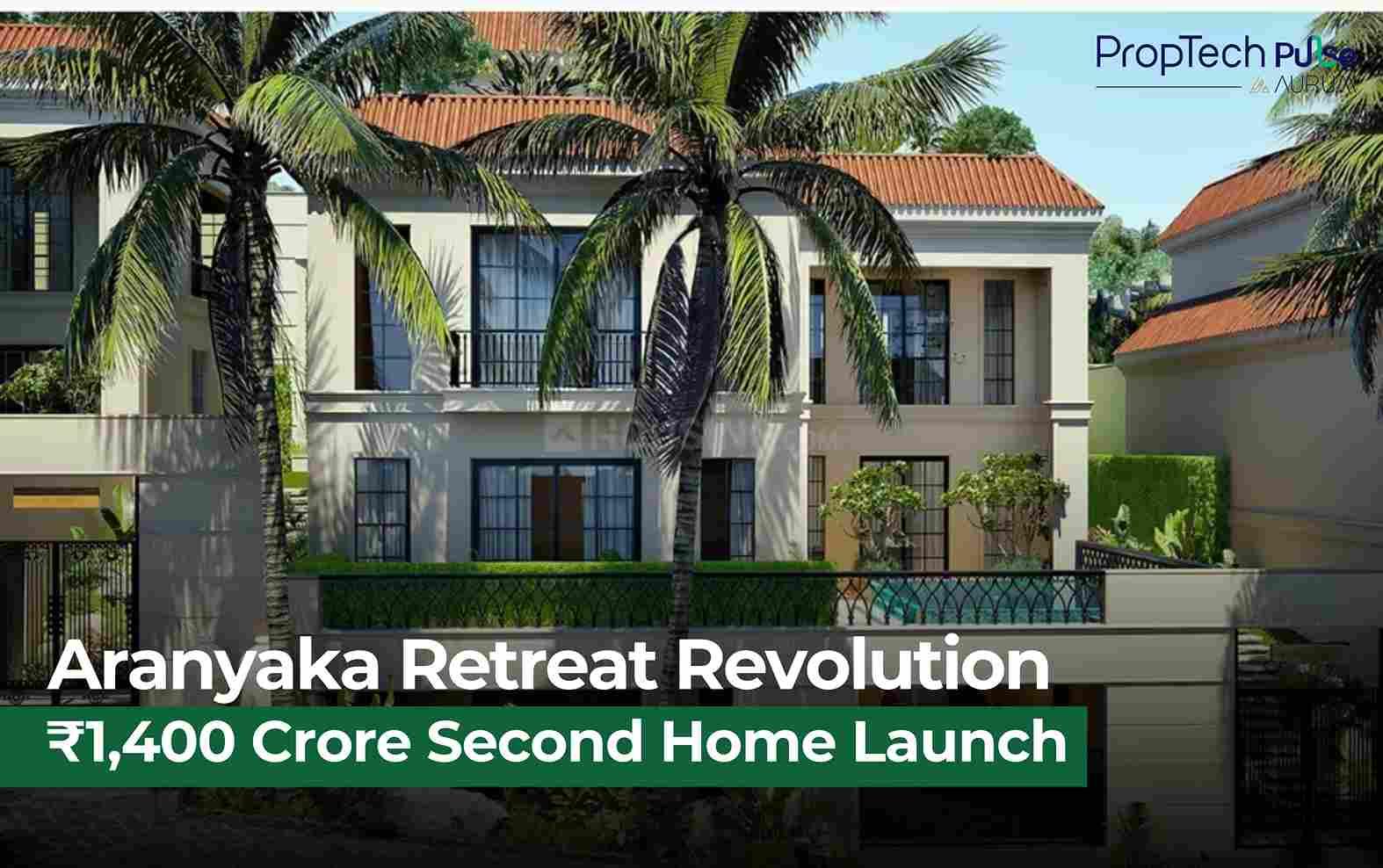 Aranyaka Unveils ₹1,400 Crore Second Home Projects Across India’s Scenic Retreats