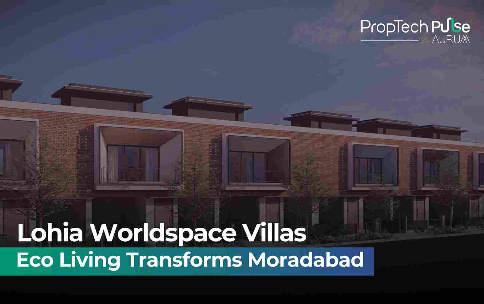 Lohia Worldspace Unveils Sustainable Villas in Moradabad’s Growing Market