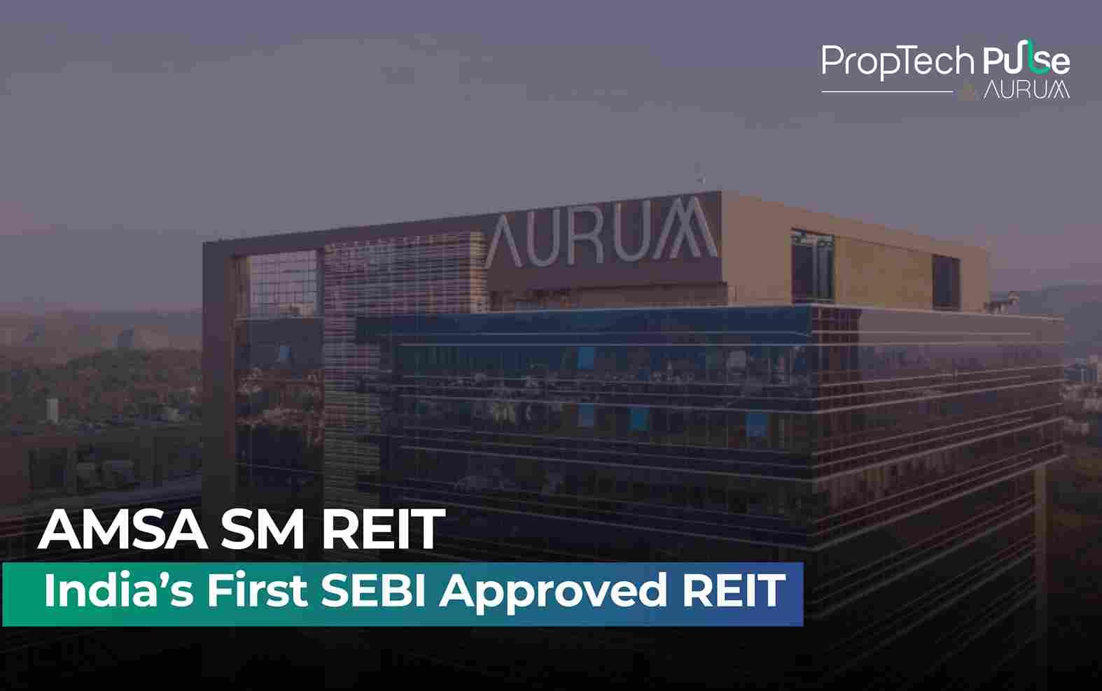 Aurum PropTech receives SEBI approval for SM REIT