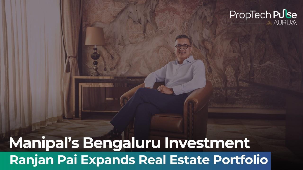 Manipal Group Chairman Ranjan Pai's Property Investment