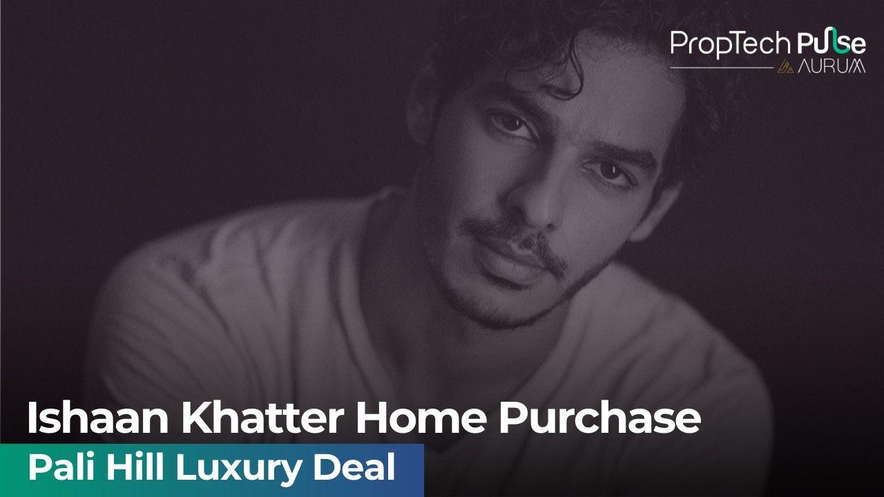 Ishaan Khatter Purchases Rs 29.37 Crore Luxury Home