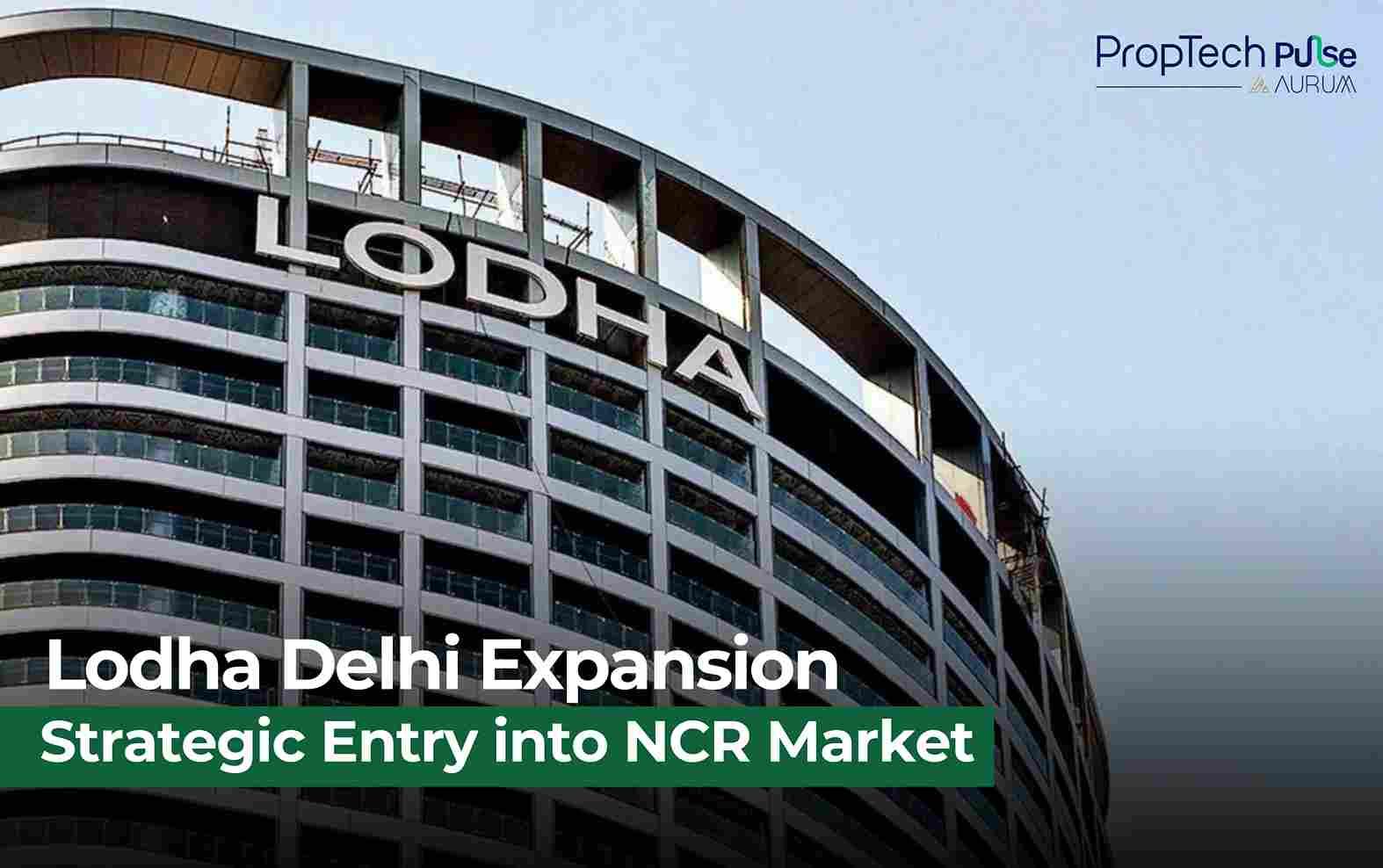 Lodha Sets Sights on Delhi-NCR: Macrotech’s Next Real Estate Frontier