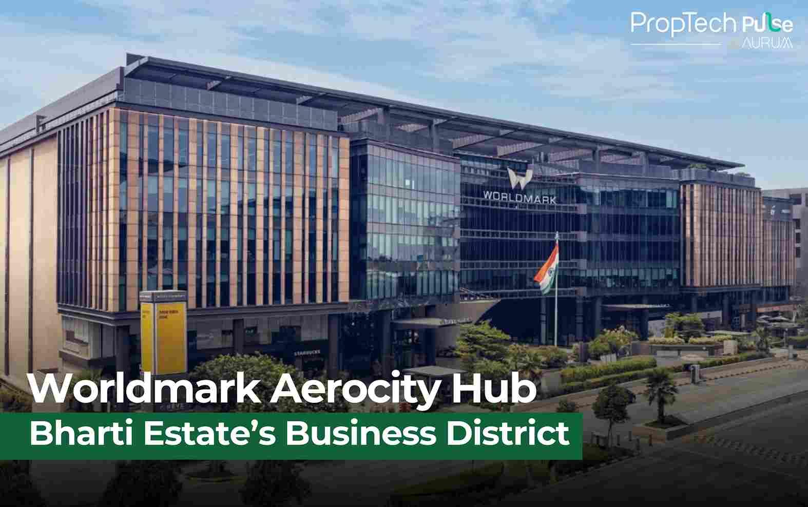 Bharti Real Estate’s Worldmark 2.0 to Redefine Aerocity with Offices, Retail, and India’s Largest Entertainment Mall