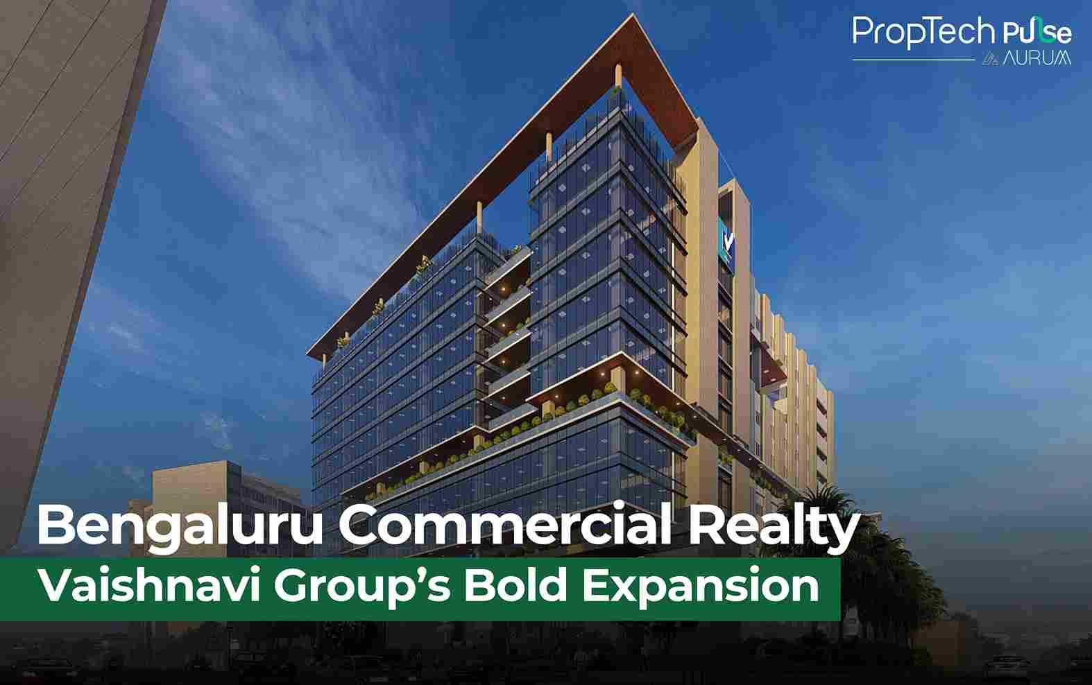 Vaishnavi Group Charts Ambitious Path: 6 Million SqFt Commercial Expansion in Bengaluru